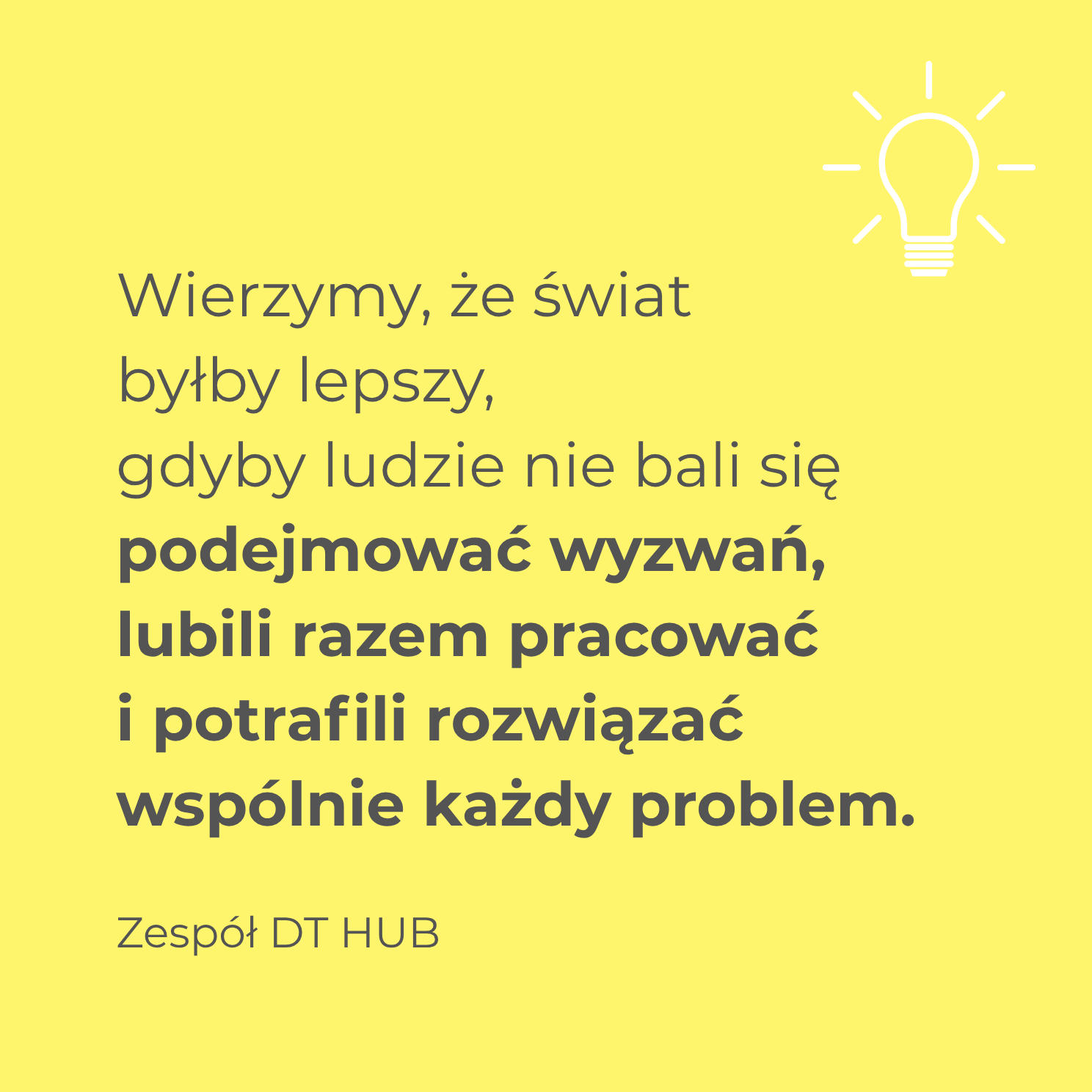 Żółte tło z ikoną żarówki w prawym górnym rogu. Cytat: 'Wierzymy, że świat byłby lepszy, gdyby ludzie nie bali się podejmować wyzwań, lubili razem pracować i potrafili rozwiązać wspólnie każdy problem.' Pod cytatem podpis: Zespół DT HUB